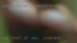 Can host or travel, like sex in Indiana outdoors too. Can host or travel, like sex in Indiana outdoors too.
