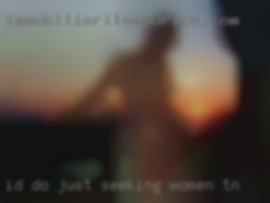 Id do just about anything for seeking women TN them. Id do just about anything for seeking women TN them.
