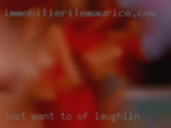 Just want to fuck lick of Laughlin and satisfy. Just want to fuck lick of Laughlin and satisfy.