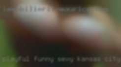Playful, funny, sexy, ready to in Kansas City, Missouri have fun. Playful, funny, sexy, ready to in Kansas City, Missouri have fun.